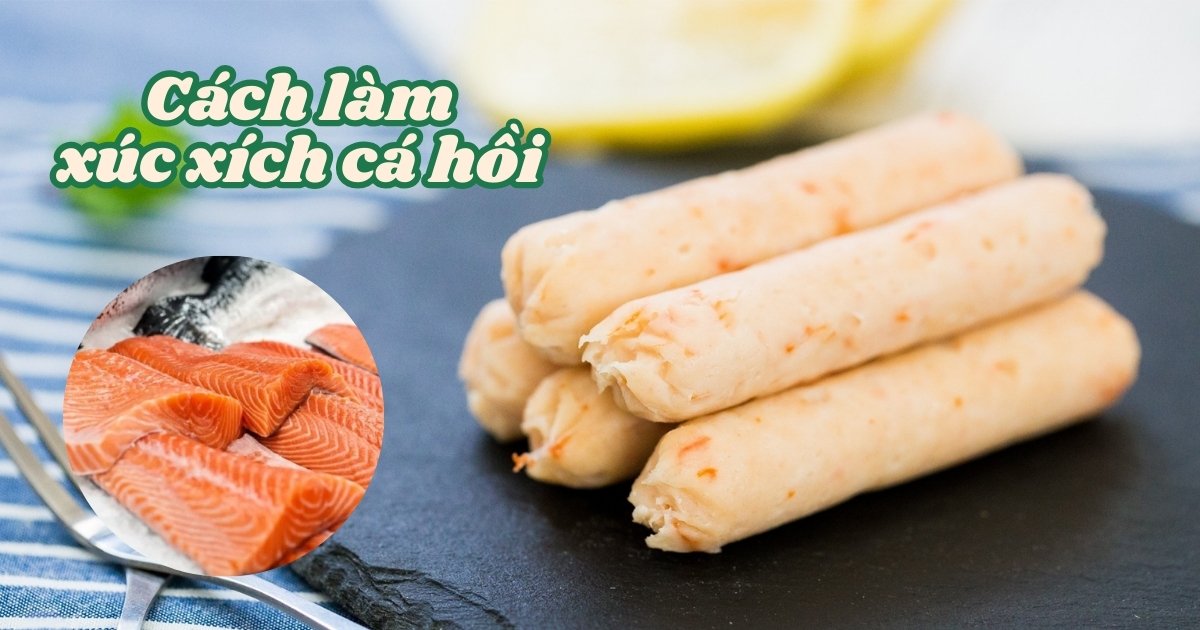 Mách bạn cách làm xúc xích cá hồi thơm ngon, bổ dưỡng tại nhà