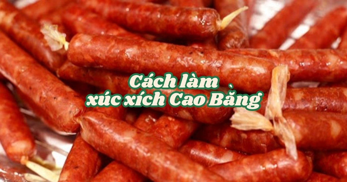 Cách làm xúc xích Cao Bằng ngon nhất